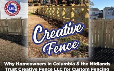 Why Homeowners in Columbia & the Midlands Trust Creative Fence LLC for Custom Fencing